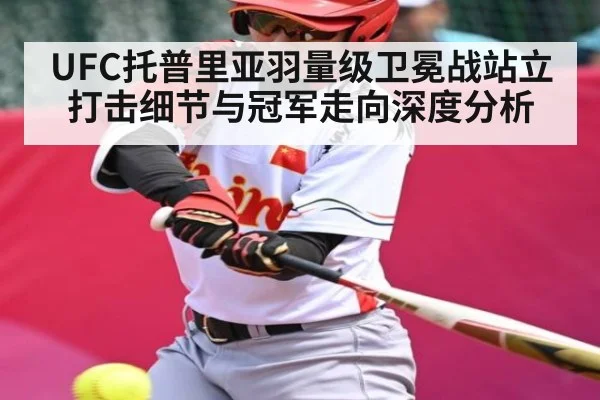 UFC托普里亚羽量级卫冕战站立打击细节与冠军走向深度分析
